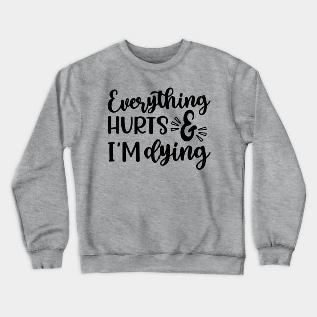 Everything Hurts and I'm Dying Fitness Workout Funny Crewneck Sweatshirt by GlimmerDesigns